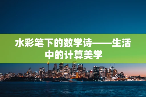 水彩笔下的数学诗——生活中的计算美学
