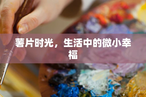 薯片时光，生活中的微小幸福