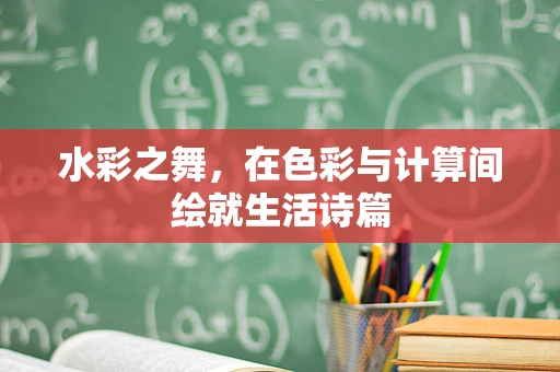 水彩之舞，在色彩与计算间绘就生活诗篇
