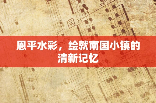 恩平水彩，绘就南国小镇的清新记忆