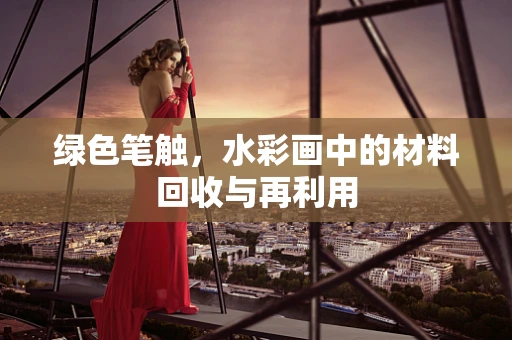绿色笔触，水彩画中的材料回收与再利用