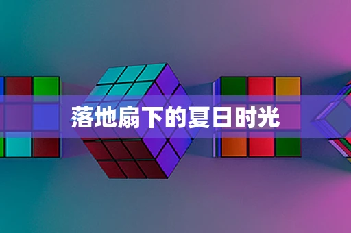 落地扇下的夏日时光