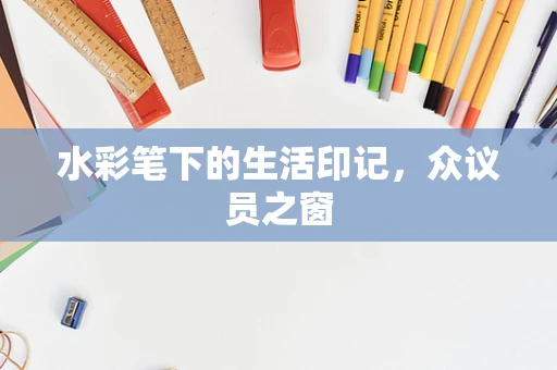 水彩笔下的生活印记，众议员之窗