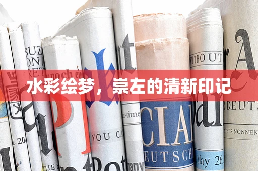 水彩绘梦，崇左的清新印记