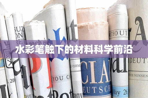 水彩笔触下的材料科学前沿