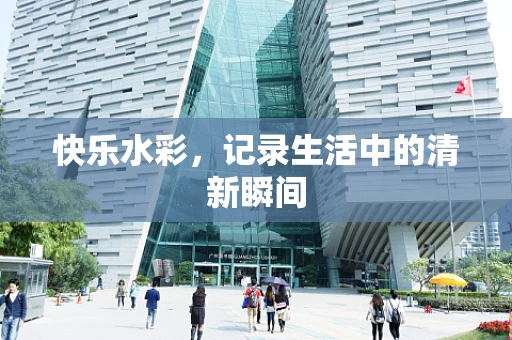 快乐水彩，记录生活中的清新瞬间