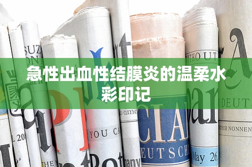 急性出血性结膜炎的温柔水彩印记
