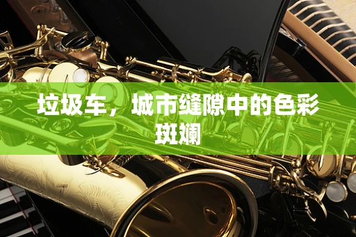 垃圾车，城市缝隙中的色彩斑斓