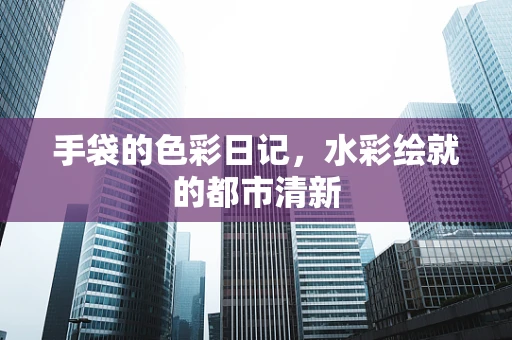 手袋的色彩日记，水彩绘就的都市清新