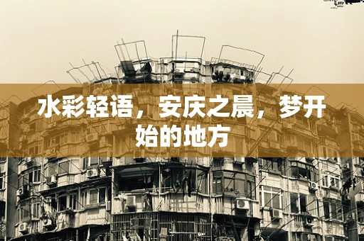 水彩轻语，安庆之晨，梦开始的地方