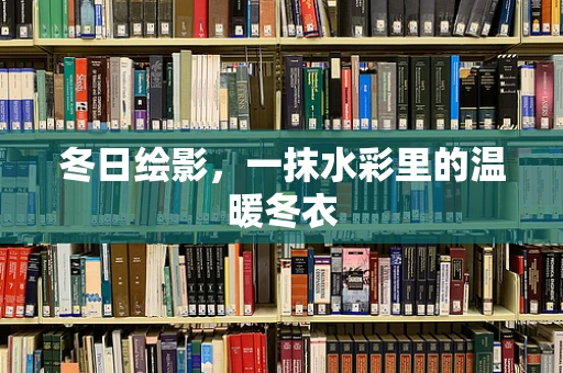 冬日绘影，一抹水彩里的温暖冬衣