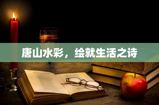 唐山水彩，绘就生活之诗