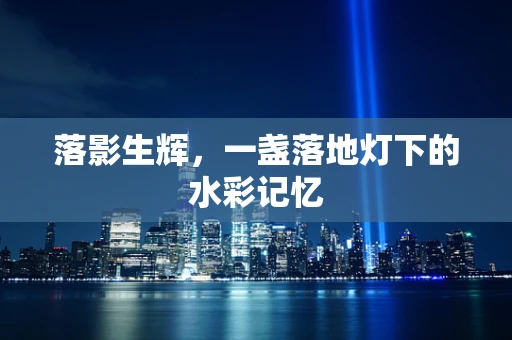 落影生辉，一盏落地灯下的水彩记忆