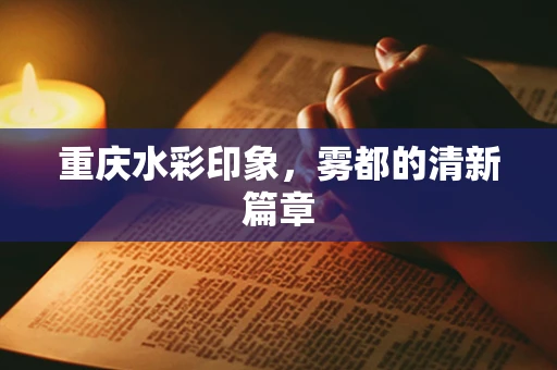 重庆水彩印象，雾都的清新篇章