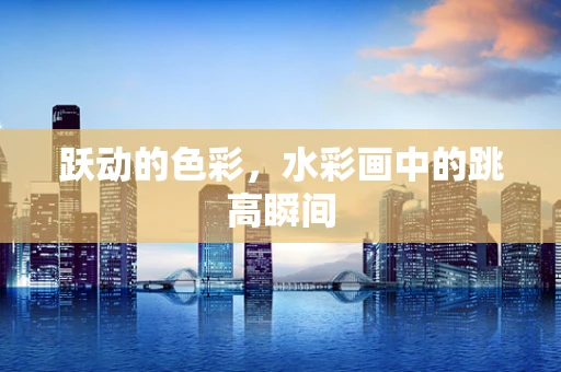 跃动的色彩，水彩画中的跳高瞬间