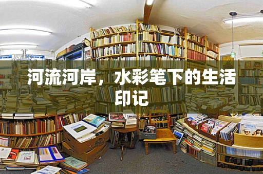 河流河岸，水彩笔下的生活印记