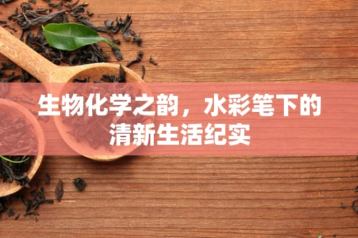 生物化学之韵，水彩笔下的清新生活纪实