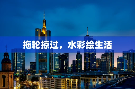 拖轮掠过，水彩绘生活