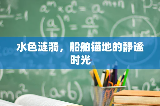 水色涟漪，船舶锚地的静谧时光