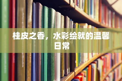桂皮之香，水彩绘就的温馨日常