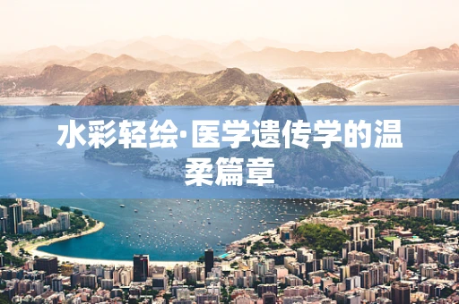 水彩轻绘·医学遗传学的温柔篇章