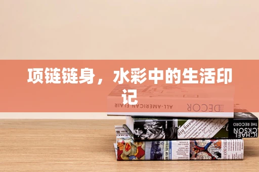 项链链身，水彩中的生活印记