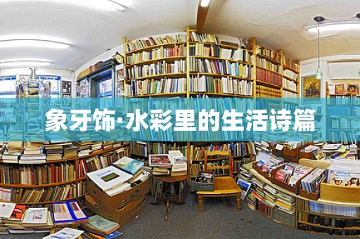 象牙饰·水彩里的生活诗篇