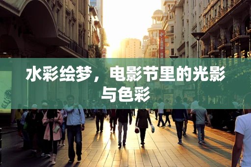 水彩绘梦，电影节里的光影与色彩