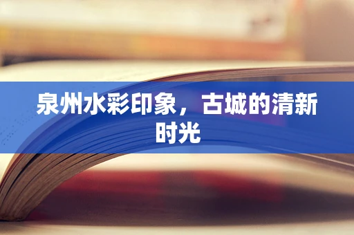 泉州水彩印象，古城的清新时光