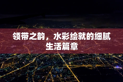 领带之韵，水彩绘就的细腻生活篇章