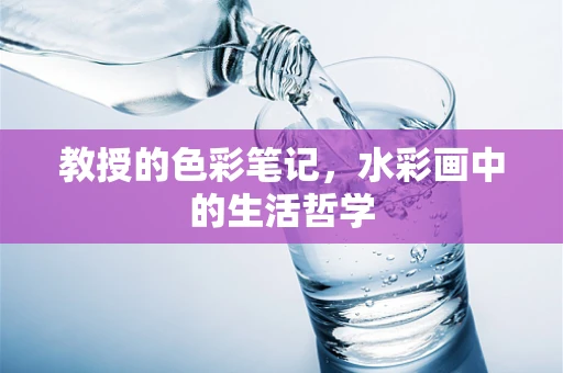教授的色彩笔记，水彩画中的生活哲学