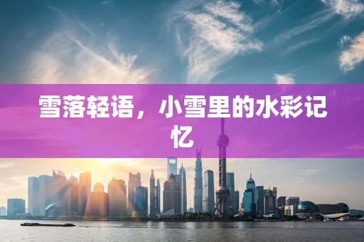 雪落轻语，小雪里的水彩记忆