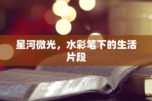 星河微光，水彩笔下的生活片段
