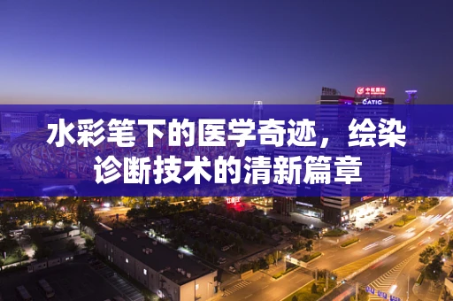 水彩笔下的医学奇迹，绘染诊断技术的清新篇章