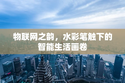 物联网之韵，水彩笔触下的智能生活画卷