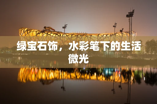 绿宝石饰，水彩笔下的生活微光