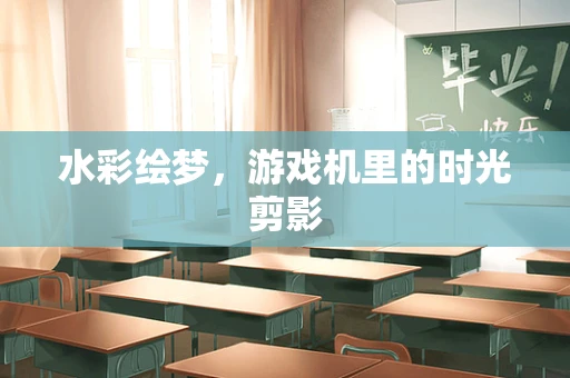 水彩绘梦，游戏机里的时光剪影