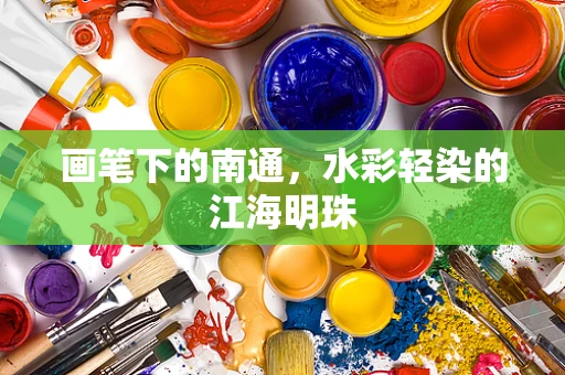 画笔下的南通，水彩轻染的江海明珠