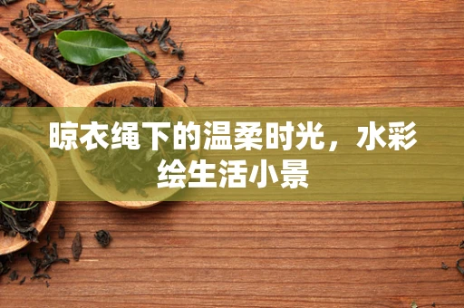 晾衣绳下的温柔时光，水彩绘生活小景