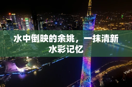水中倒映的余姚，一抹清新水彩记忆