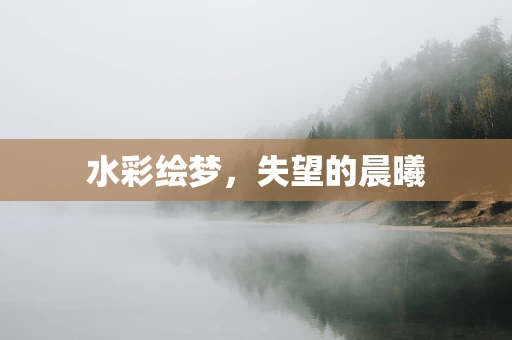 水彩绘梦，失望的晨曦