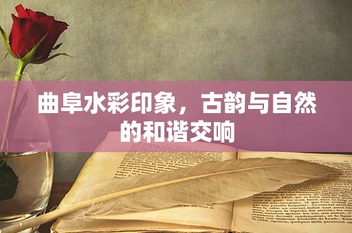 曲阜水彩印象，古韵与自然的和谐交响