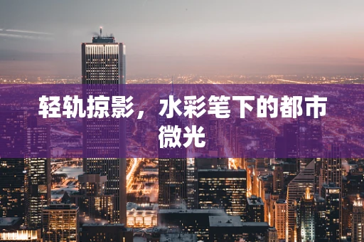 轻轨掠影，水彩笔下的都市微光
