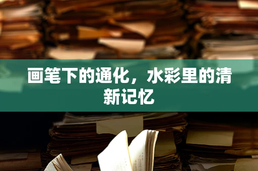 画笔下的通化，水彩里的清新记忆