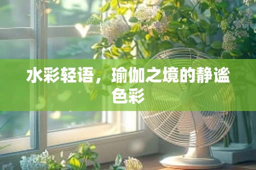 水彩轻语，瑜伽之境的静谧色彩