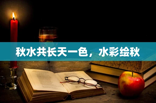 秋水共长天一色，水彩绘秋