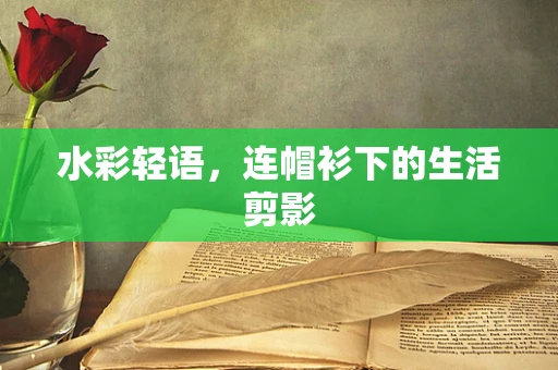 水彩轻语，连帽衫下的生活剪影