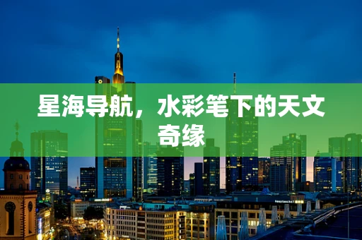 星海导航，水彩笔下的天文奇缘