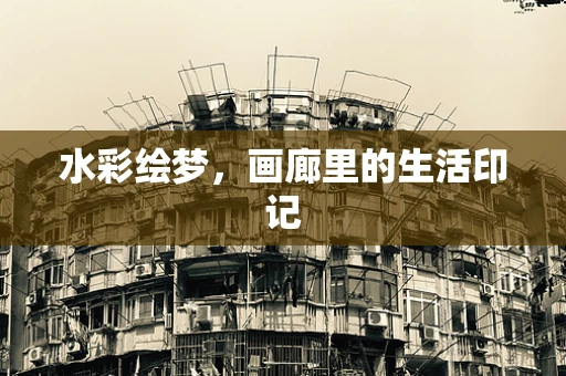 水彩绘梦，画廊里的生活印记