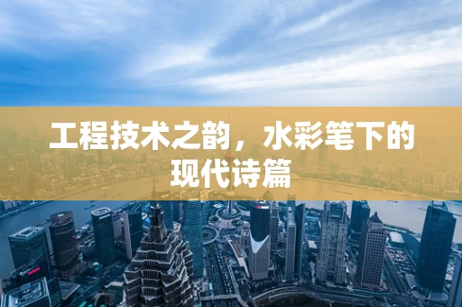 工程技术之韵，水彩笔下的现代诗篇